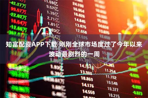 知富配资APP下载 刚刚全球市场度过了今年以来波动最剧烈的一周