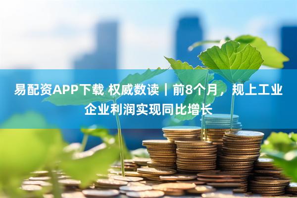 易配资APP下载 权威数读｜前8个月，规上工业企业利润实现同比增长